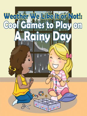 cover image of Weather We Like It or Not! - Cool Games to Play on a Rainy Day